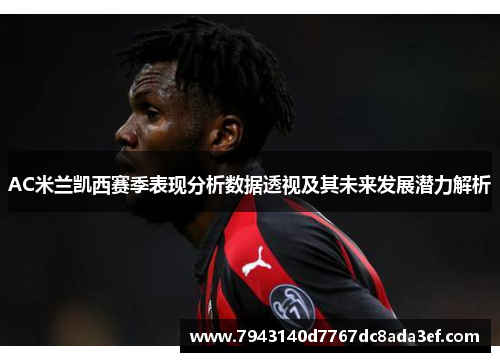 AC米兰凯西赛季表现分析数据透视及其未来发展潜力解析 AC米兰凯西赛季表现分析数据透视及其未来发展潜力解析